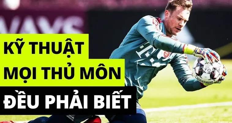 Kỹ thuật thủ môn bóng đá chi tiết và chuẩn xác giúp phòng thủ hiệu quả trong mọi tình huống